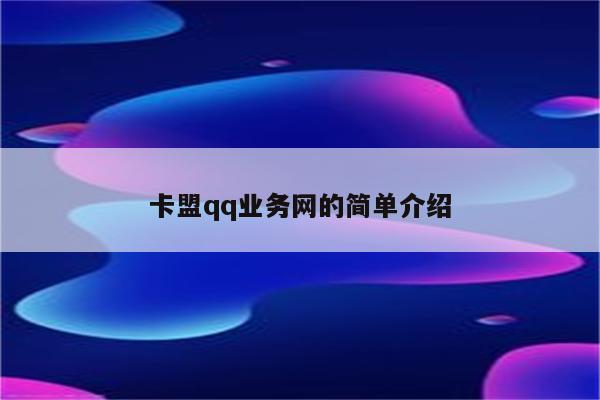 卡盟qq业务网的简单介绍