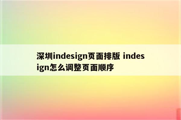 深圳indesign页面排版 indesign怎么调整页面顺序