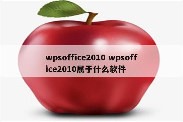 wpsoffice2010 wpsoffice2010属于什么软件