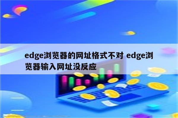 edge浏览器的网址格式不对 edge浏览器输入网址没反应