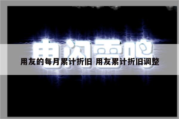 用友的每月累计折旧 用友累计折旧调整