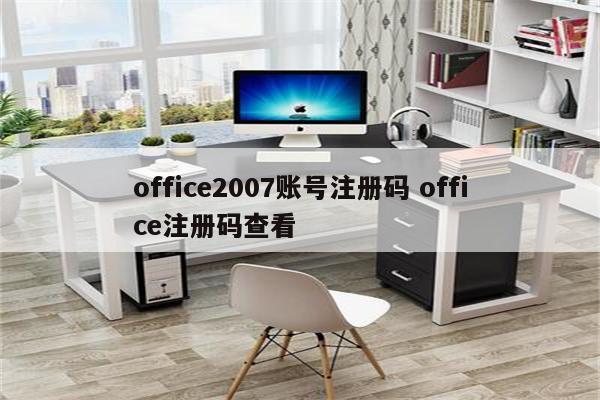 office2007账号注册码 office注册码查看