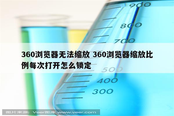 360浏览器无法缩放 360浏览器缩放比例每次打开怎么锁定