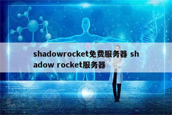 shadowrocket免费服务器 shadow rocket服务器