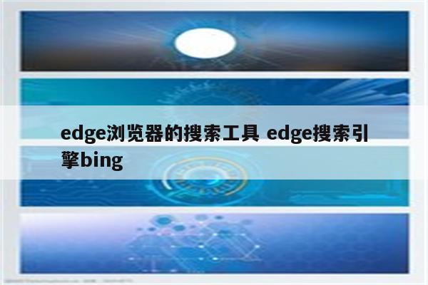 edge浏览器的搜索工具 edge搜索引擎bing