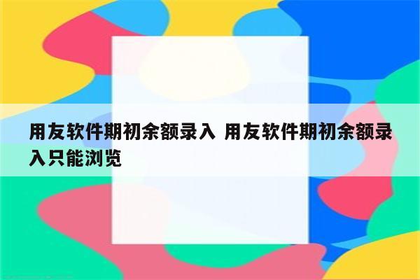 用友软件期初余额录入 用友软件期初余额录入只能浏览