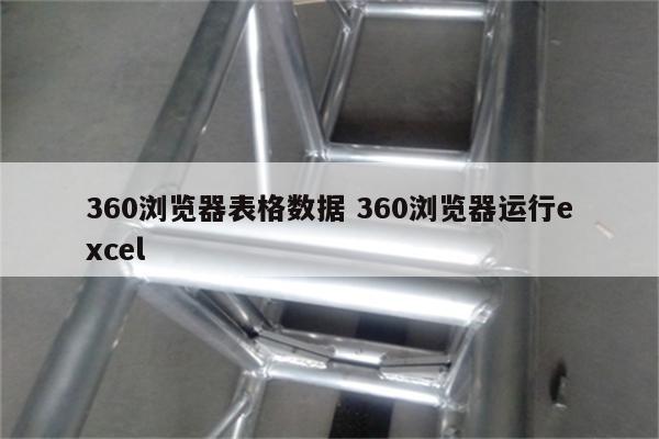 360浏览器表格数据 360浏览器运行excel