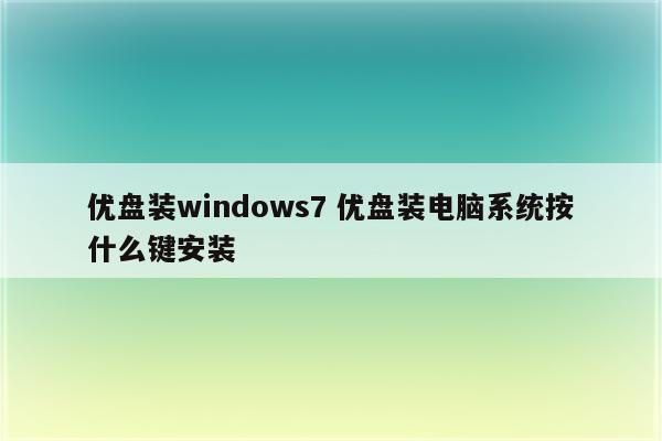 优盘装windows7 优盘装电脑系统按什么键安装