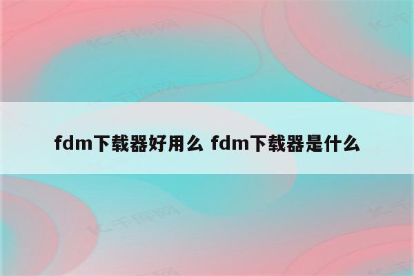 fdm下载器好用么 fdm下载器是什么