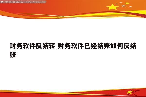 财务软件反结转 财务软件已经结账如何反结账