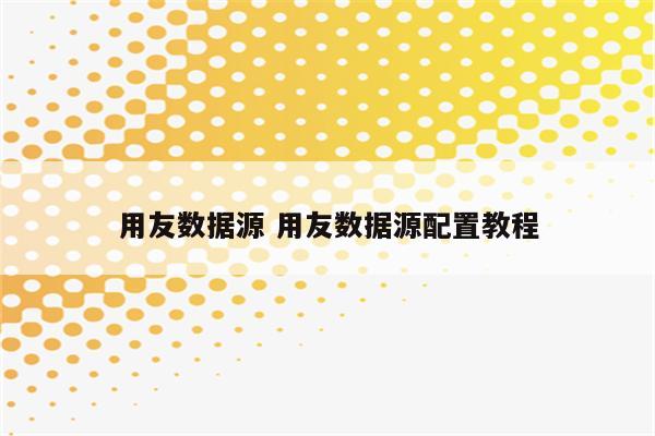 用友数据源 用友数据源配置教程