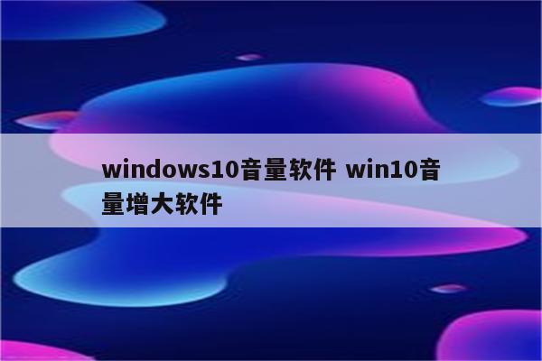 windows10音量软件 win10音量增大软件