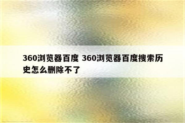 360浏览器百度 360浏览器百度搜索历史怎么删除不了