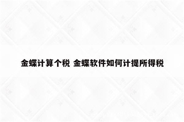 金蝶计算个税 金蝶软件如何计提所得税