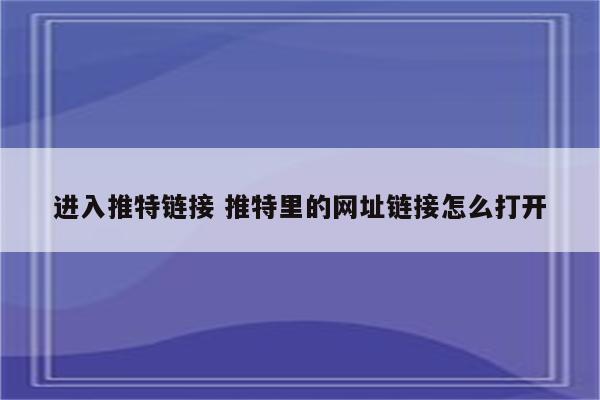进入推特链接 推特里的网址链接怎么打开