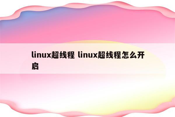 linux超线程 linux超线程怎么开启