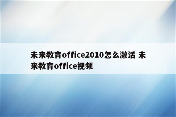 未来教育office2010怎么激活 未来教育office视频