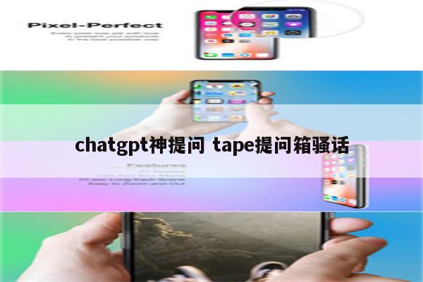 chatgpt神提问 tape提问箱骚话