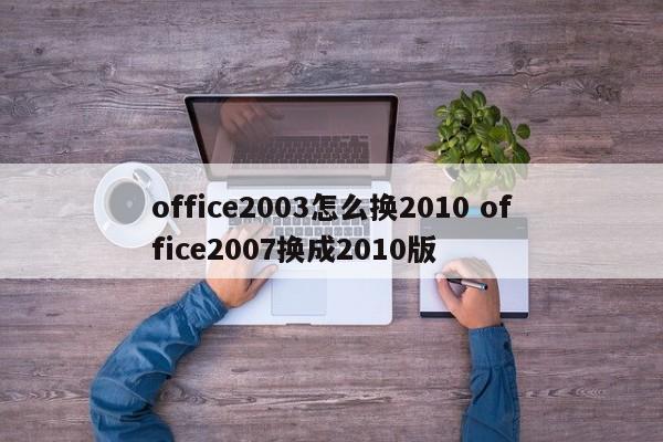 office2003怎么换2010 office2007换成2010版