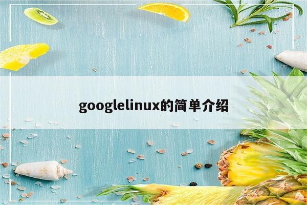 googlelinux的简单介绍