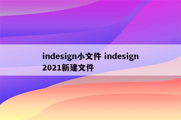 indesign小文件 indesign2021新建文件