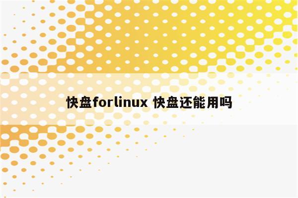 快盘forlinux 快盘还能用吗