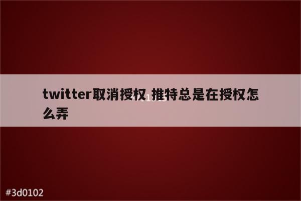 twitter取消授权 推特总是在授权怎么弄