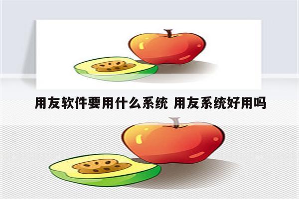 用友软件要用什么系统 用友系统好用吗