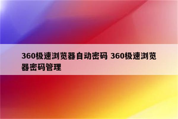 360极速浏览器自动密码 360极速浏览器密码管理