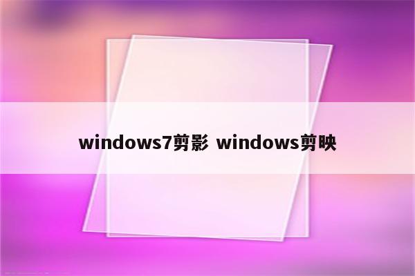 windows7剪影 windows剪映