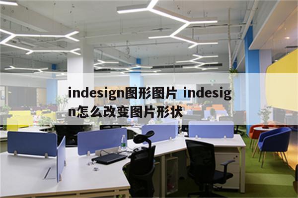 indesign图形图片 indesign怎么改变图片形状