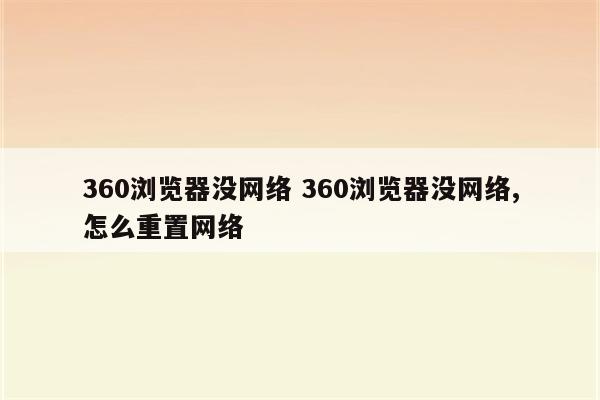 360浏览器没网络 360浏览器没网络,怎么重置网络