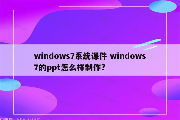 windows7系统课件 windows7的ppt怎么样制作?