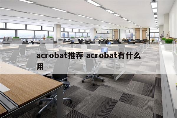 acrobat推荐 acrobat有什么用