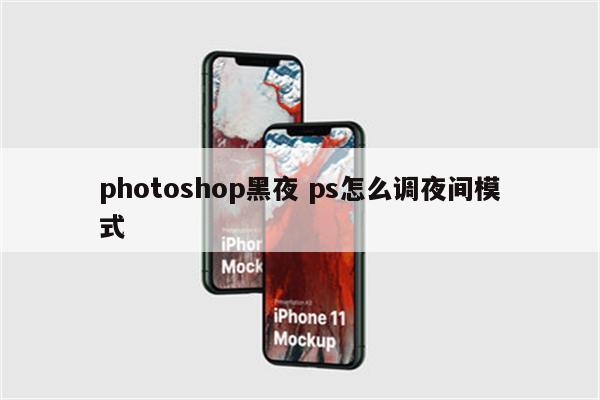 photoshop黑夜 ps怎么调夜间模式