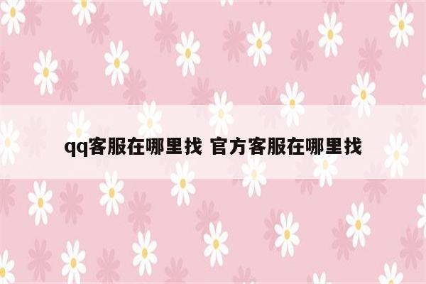 qq客服在哪里找 官方客服在哪里找