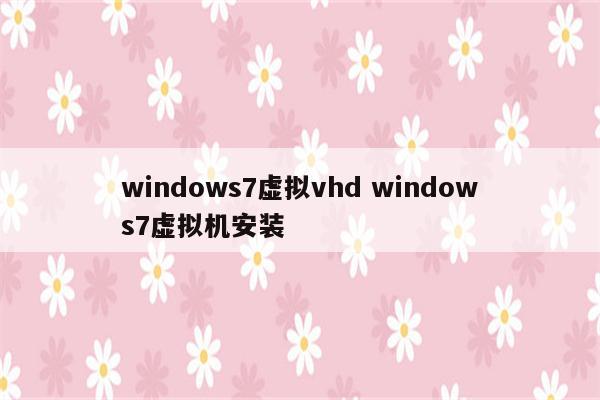 windows7虚拟vhd windows7虚拟机安装