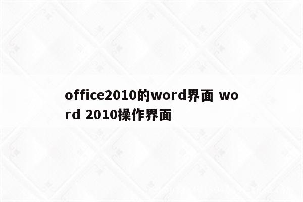 office2010的word界面 word 2010操作界面