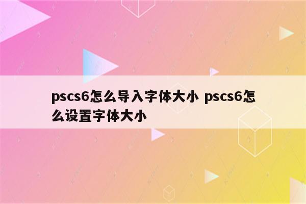 pscs6怎么导入字体大小 pscs6怎么设置字体大小