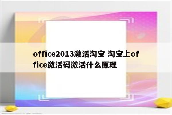 office2013激活淘宝 淘宝上office激活码激活什么原理