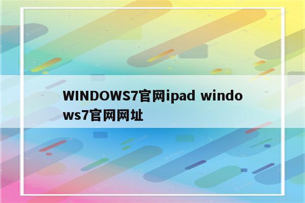 WINDOWS7官网ipad windows7官网网址