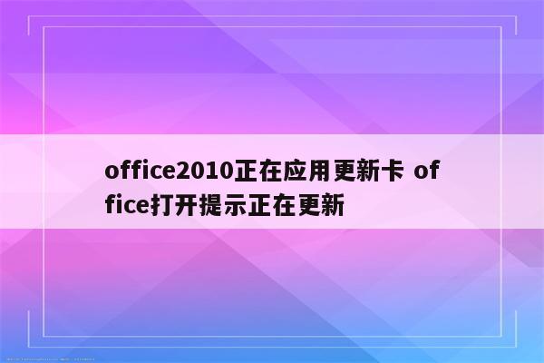 office2010正在应用更新卡 office打开提示正在更新