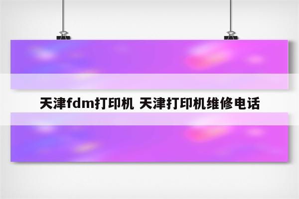 天津fdm打印机 天津打印机维修电话