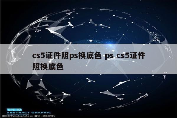 cs5证件照ps换底色 ps cs5证件照换底色