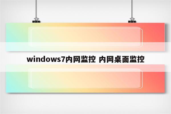windows7内网监控 内网桌面监控
