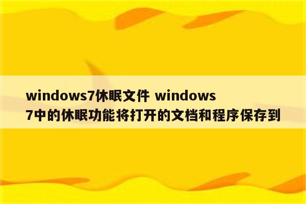 windows7休眠文件 windows7中的休眠功能将打开的文档和程序保存到