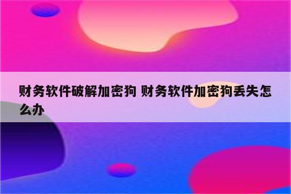 财务软件破解加密狗 财务软件加密狗丢失怎么办