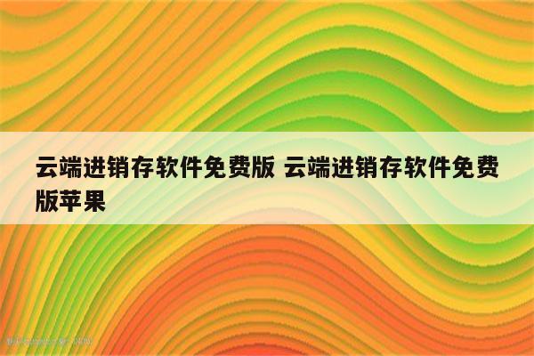 云端进销存软件免费版 云端进销存软件免费版苹果