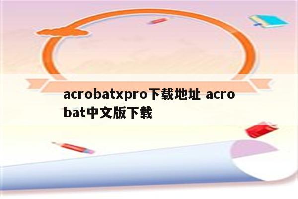 acrobatxpro下载地址 acrobat中文版下载