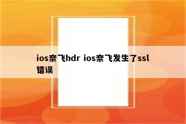 ios奈飞hdr ios奈飞发生了ssl错误